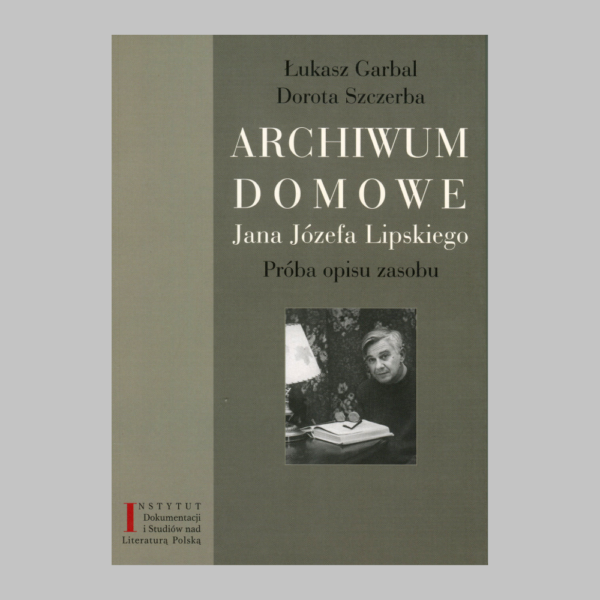 Łukasz Garbal, Dorota Szczerba „Archiwum domowe Jana Józefa Lipskiego. Próba opisu zasobu”